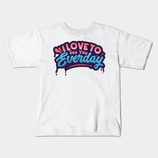I Love to See You Everyday Kids T-Shirt